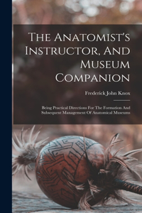 Anatomist's Instructor, And Museum Companion