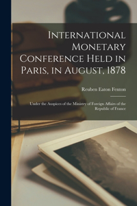 International Monetary Conference Held in Paris, in August, 1878