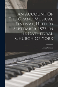 Account Of The Grand Musical Festival, Held In September, 1823, In The Cathedral Church Of York