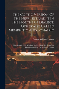 The Coptic Version Of The New Testament In The Northern Dialect, Otherwise Called Memphitic And Bohairic