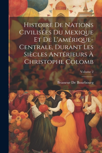 Histoire De Nations Civilisées Du Mexique Et De L'amérique-Centrale, Durant Les Siècles Antérieurs À Christophe Colomb; Volume 2