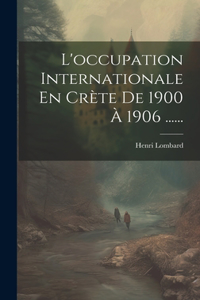 L'occupation Internationale En Crète De 1900 À 1906 ......