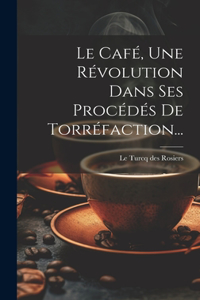 Café, Une Révolution Dans Ses Procédés De Torréfaction...