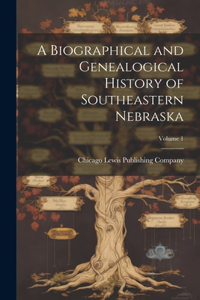 Biographical and Genealogical History of Southeastern Nebraska; Volume 1