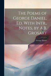Poems of George Daniel, Ed. With Intr., Notes, by A.B. Grosart
