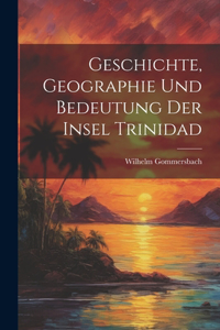 Geschichte, Geographie und Bedeutung der Insel Trinidad