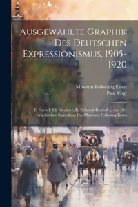 Ausgewählte Graphik Des Deutschen Expressionismus, 1905-1920: E. Heckel, E.l. Kirchner, K. Schmidt-rottluff ... Aus Der Graphischen Sammlung Des Museums Folkwang Essen