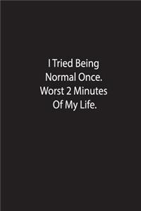 I Tried Being Normal Once.Worst 2 Minutes Of My Life