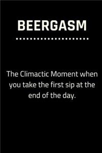 BEERGASM The Climactic Moment When You Take The First Sip At The End Of The Day