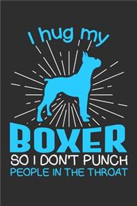 I hug my Boxer So I Don't Punch People In The Throat
