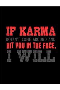 If Karma Doesn't Come Around And Hit You In The Face, I Will