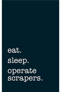 eat. sleep. operate scrapers. - Lined Notebook