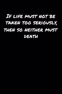 If Life Must Not Be Taken Too Seriously Then So Neither Must Death