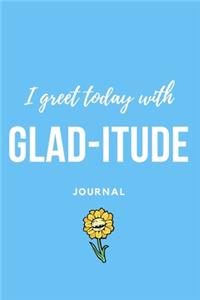 I Greet Today with Glad-Itude Journal
