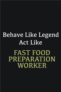 Behave like Legend Act Like Fast Food preparation worker