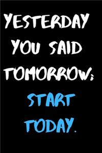 Yesterday You Said Tomorrow; Start Today