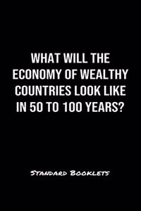 What Will The Economy Of Wealthy Countries Look Like In 50 To 100 Years?