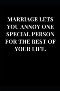 Marriage Lets You Annoy One Special Person for the Rest. of Your Life.