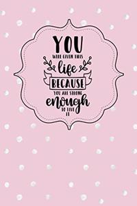 You Were Given This Life Because You Are Strong Enough to Live It