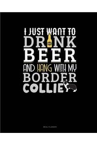 I Just Want to Drink Beer & Hang with My Border Collie