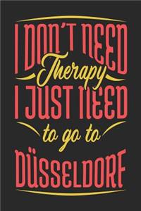 I Don't Need Therapy I Just Need To Go To Düsseldorf