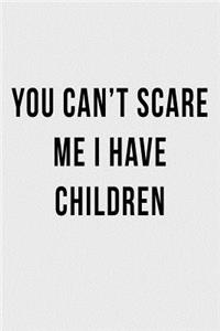 You Can't Scare Me I Have Children