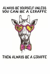 Always Be Yourself Unless You Can Be A Giraffe Then Always Be A Giraffe