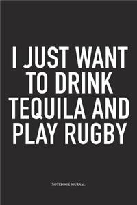 I Just Want To Drink Tequila And Play Rugby