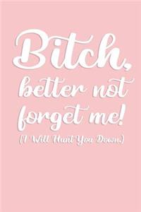 B*tch, better not forget me! I Will Hunt You Down