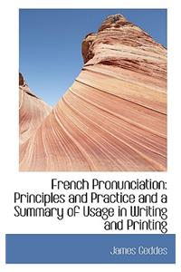 French Pronunciation: Principles and Practice and a Summary of Usage in Writing and Printing