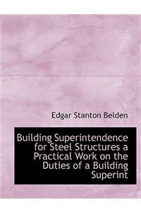 Building Superintendence for Steel Structures a Practical Work on the Duties of a Building Superint