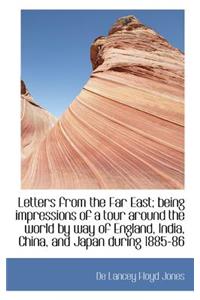 Letters from the Far East; Being Impressions of a Tour Around the World by Way of England, India, Ch