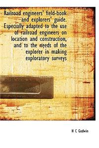Railroad Engineers' Field-Book and Explorers' Guide. Especially Adapted to the Use of Railroad Engineers on Location and Construction, and to the Needs of the Explorer in Making Exploratory Surveys