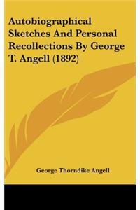 Autobiographical Sketches and Personal Recollections by George T. Angell (1892)