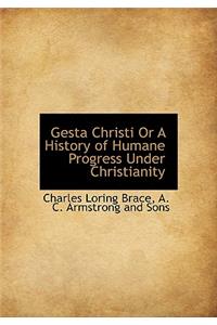 Gesta Christi or a History of Humane Progress Under Christianity