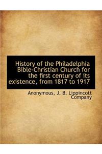 History of the Philadelphia Bible-Christian Church for the First Century of Its Existence, from 1817 to 1917