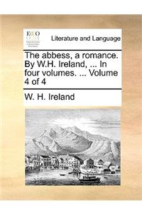 The Abbess, a Romance. by W.H. Ireland, ... in Four Volumes. ... Volume 4 of 4