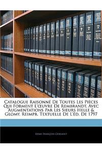 Catalogue Raisonné De Toutes Les Pièces Qui Forment L'oeuvre De Rembrandt, Avec Augmentations Par Les Sieurs Helle & Glomy. Reimpr. Textuelle De L'éd. De 1797