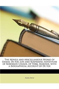 The Novels and Miscellaneous Works of Daniel de Foe: Life and Surprising Adventure of Robinson Crusoe, of York, Mariner. with a Biographical Account O