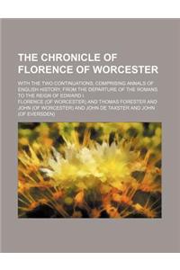 The Chronicle of Florence of Worcester; With the Two Continuations Comprising Annals of English History, from the Departure of the Romans to the Reign