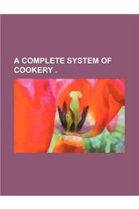 A Complete System of Cookery .