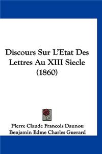 Discours Sur L'Etat Des Lettres Au XIII Siecle (1860)