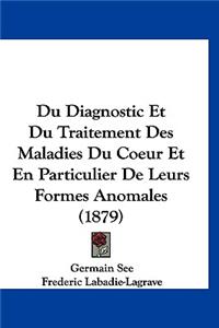 Du Diagnostic Et Du Traitement Des Maladies Du Coeur Et En Particulier de Leurs Formes Anomales (1879)