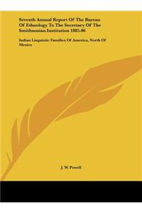 Seventh Annual Report of the Bureau of Ethnology to the Secretary of the Smithsonian Institution 1885-86