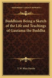 Buddhism Being a Sketch of the Life and Teachings of Gautama the Buddha