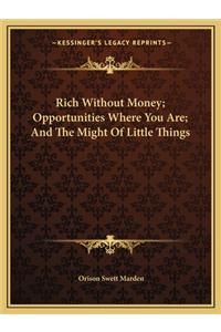 Rich Without Money; Opportunities Where You Are; And the Might of Little Things