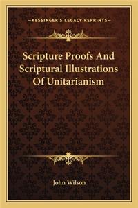 Scripture Proofs and Scriptural Illustrations of Unitarianism