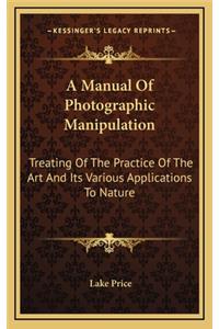 A Manual of Photographic Manipulation