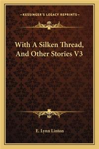 With A Silken Thread, And Other Stories V3