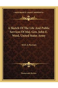A Sketch Of The Life And Public Services Of Maj. Gen. John E. Wool, United States Army